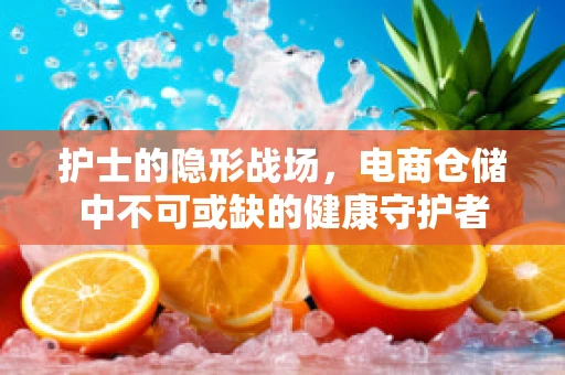 护士的隐形战场，电商仓储中不可或缺的健康守护者