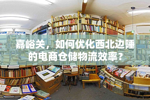 嘉峪关，如何优化西北边陲的电商仓储物流效率？