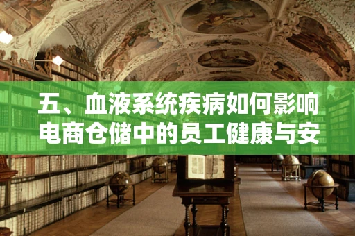 五、血液系统疾病如何影响电商仓储中的员工健康与安全？