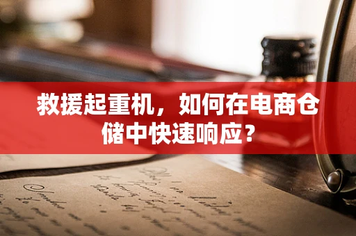 救援起重机，如何在电商仓储中快速响应？