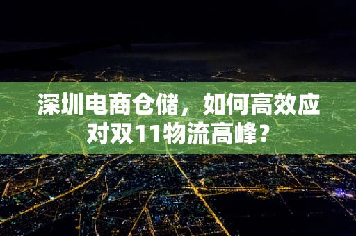 深圳电商仓储，如何高效应对双11物流高峰？