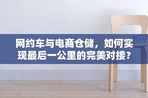 网约车与电商仓储，如何实现最后一公里的完美对接？