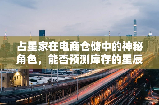 占星家在电商仓储中的神秘角色，能否预测库存的星辰轨迹？