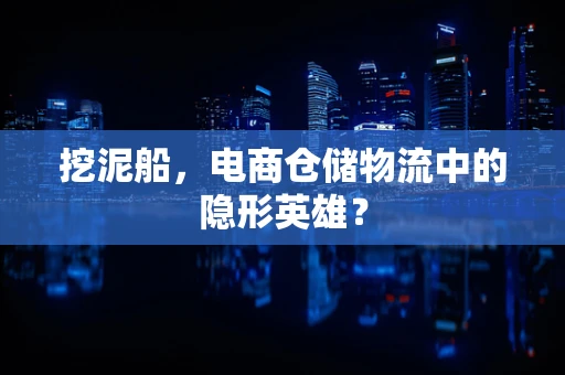 挖泥船，电商仓储物流中的隐形英雄？