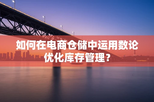如何在电商仓储中运用数论优化库存管理？
