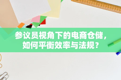 参议员视角下的电商仓储，如何平衡效率与法规？