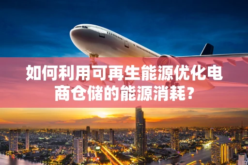 如何利用可再生能源优化电商仓储的能源消耗？
