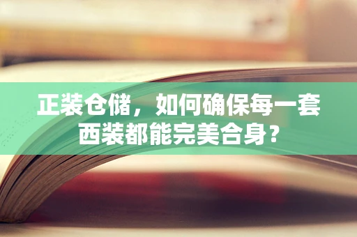正装仓储，如何确保每一套西装都能完美合身？
