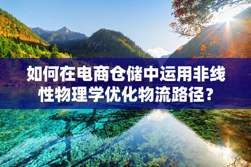 如何在电商仓储中运用非线性物理学优化物流路径？