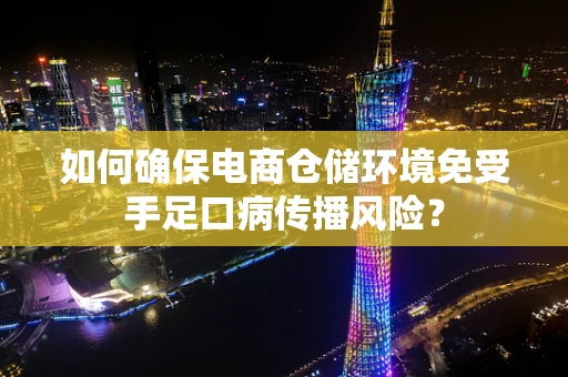 如何确保电商仓储环境免受手足口病传播风险？