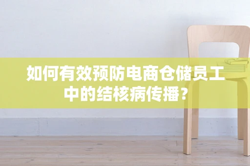 如何有效预防电商仓储员工中的结核病传播？