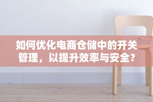 如何优化电商仓储中的开关管理，以提升效率与安全？