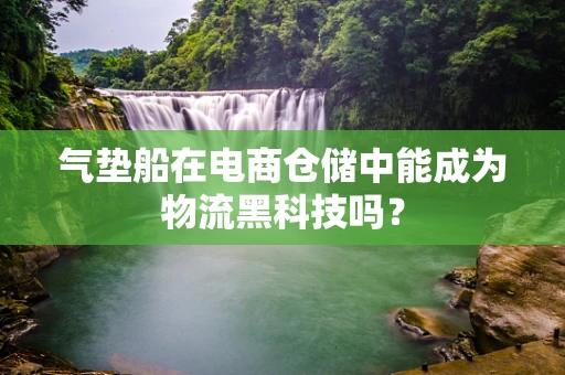 气垫船在电商仓储中能成为物流黑科技吗？