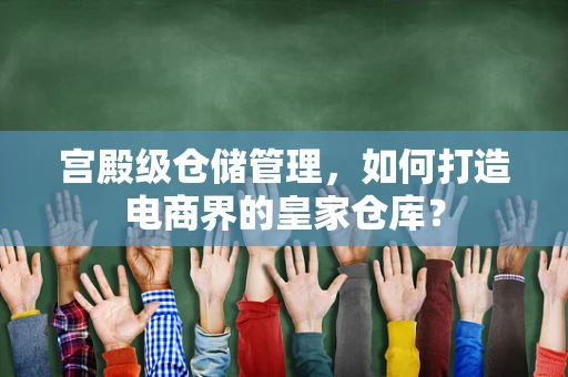 宫殿级仓储管理，如何打造电商界的皇家仓库？
