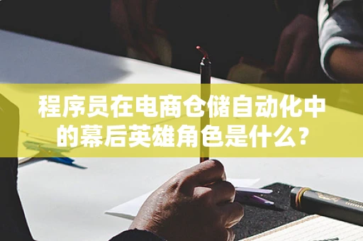 程序员在电商仓储自动化中的幕后英雄角色是什么？
